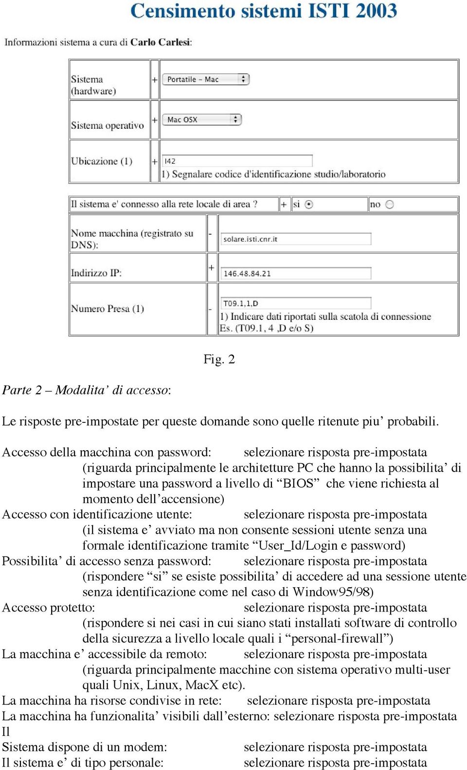 richiesta al momento dell accensione) Accesso con identificazione utente: selezionare risposta pre-impostata (il sistema e avviato ma non consente sessioni utente senza una formale identificazione