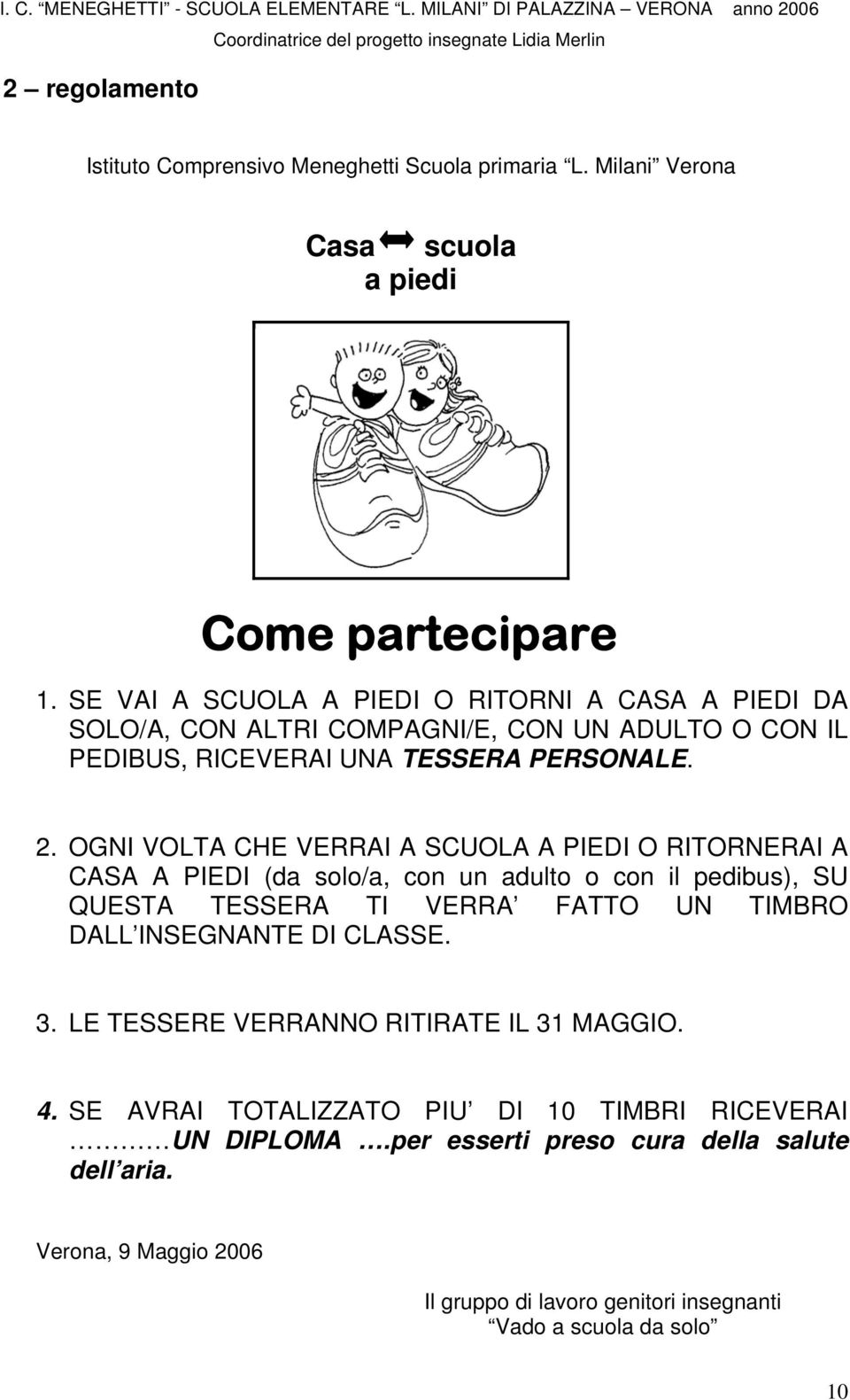 OGNI VOLTA CHE VERRAI A SCUOLA A PIEDI O RITORNERAI A CASA A PIEDI (da solo/a, con un adulto o con il pedibus), SU QUESTA TESSERA TI VERRA FATTO UN TIMBRO DALL INSEGNANTE