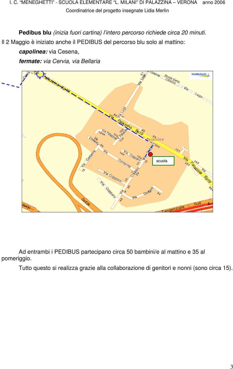 fermate: via Cervia, via Bellaria scuola Ad entrambi i PEDIBUS partecipano circa 50 bambini/e al