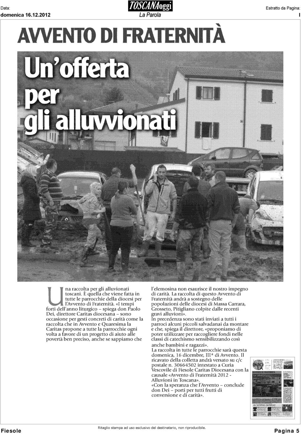 tutte la parrocchie ogni volta a favore di un progetto di aiuto alle povertà ben preciso, anche se sappiamo che l'elemosina non esaurisce il nostro impegno di carità.