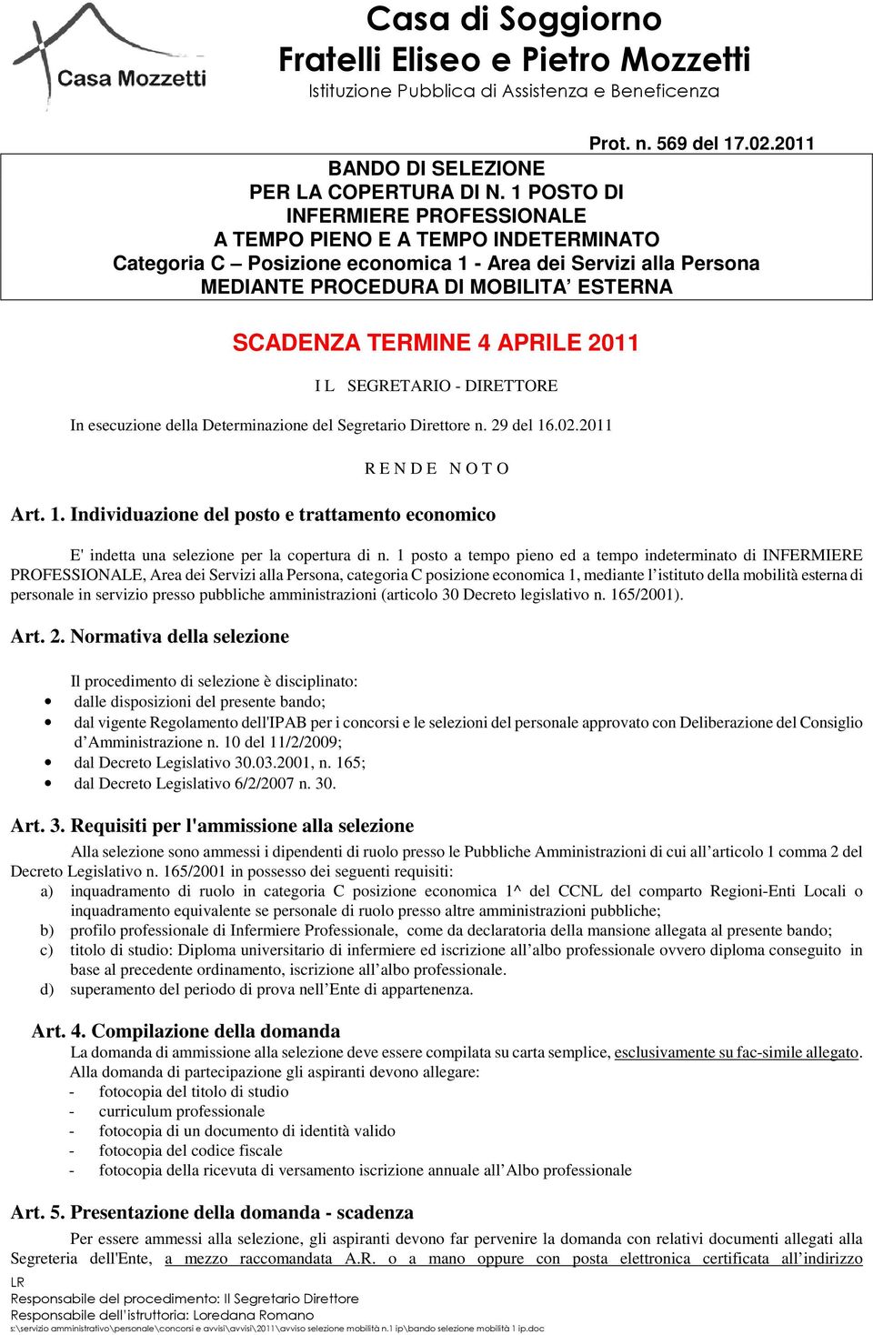 - DIRETTORE In esecuzione della Determinazione del Segretario Direttore n. 29 del 16.02.2011 R E N D E N O T O Art. 1. Individuazione del posto e trattamento economico E' indetta una selezione per la copertura di n.