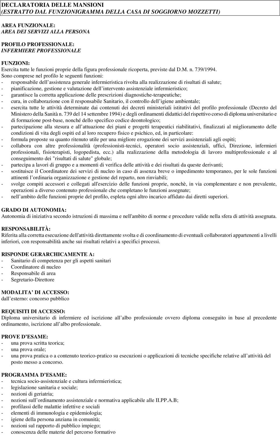 Sono comprese nel profilo le seguenti funzioni: - responsabile dell assistenza generale infermieristica rivolta alla realizzazione di risultati di salute; - pianificazione, gestione e valutazione