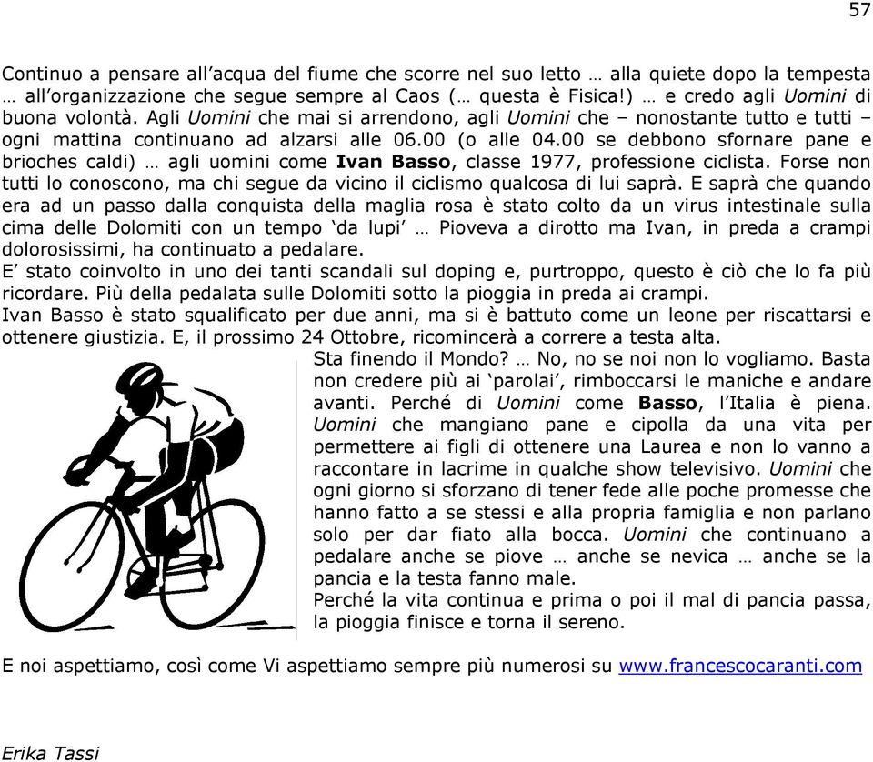 00 se debbono sfornare pane e brioches caldi) agli uomini come Ivan Basso, classe 1977, professione ciclista. Forse non tutti lo conoscono, ma chi segue da vicino il ciclismo qualcosa di lui saprà.