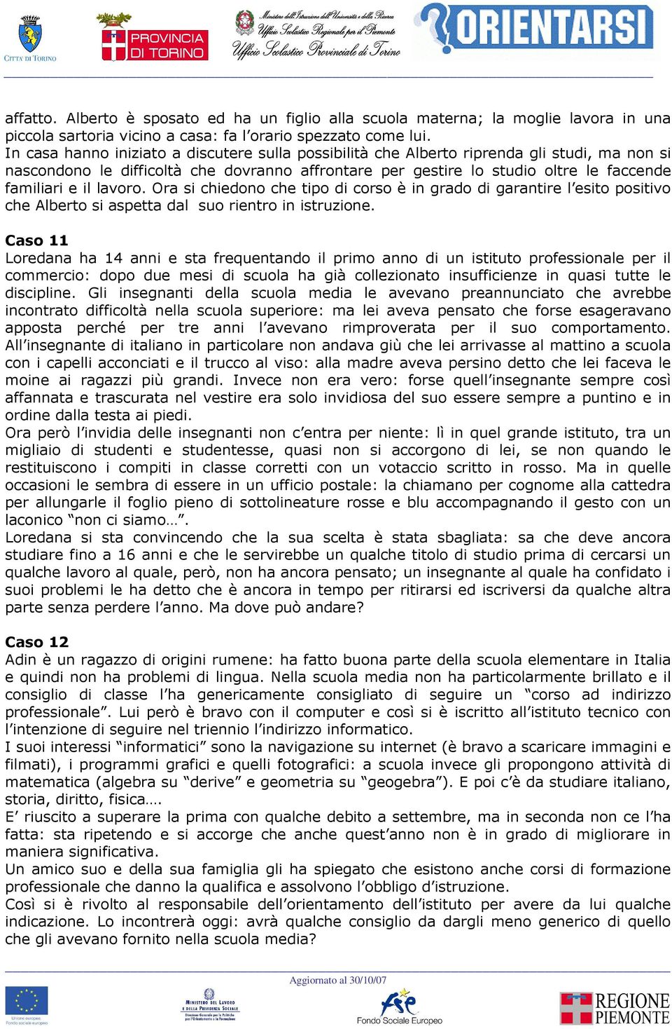 lavoro. Ora si chiedono che tipo di corso è in grado di garantire l esito positivo che Alberto si aspetta dal suo rientro in istruzione.