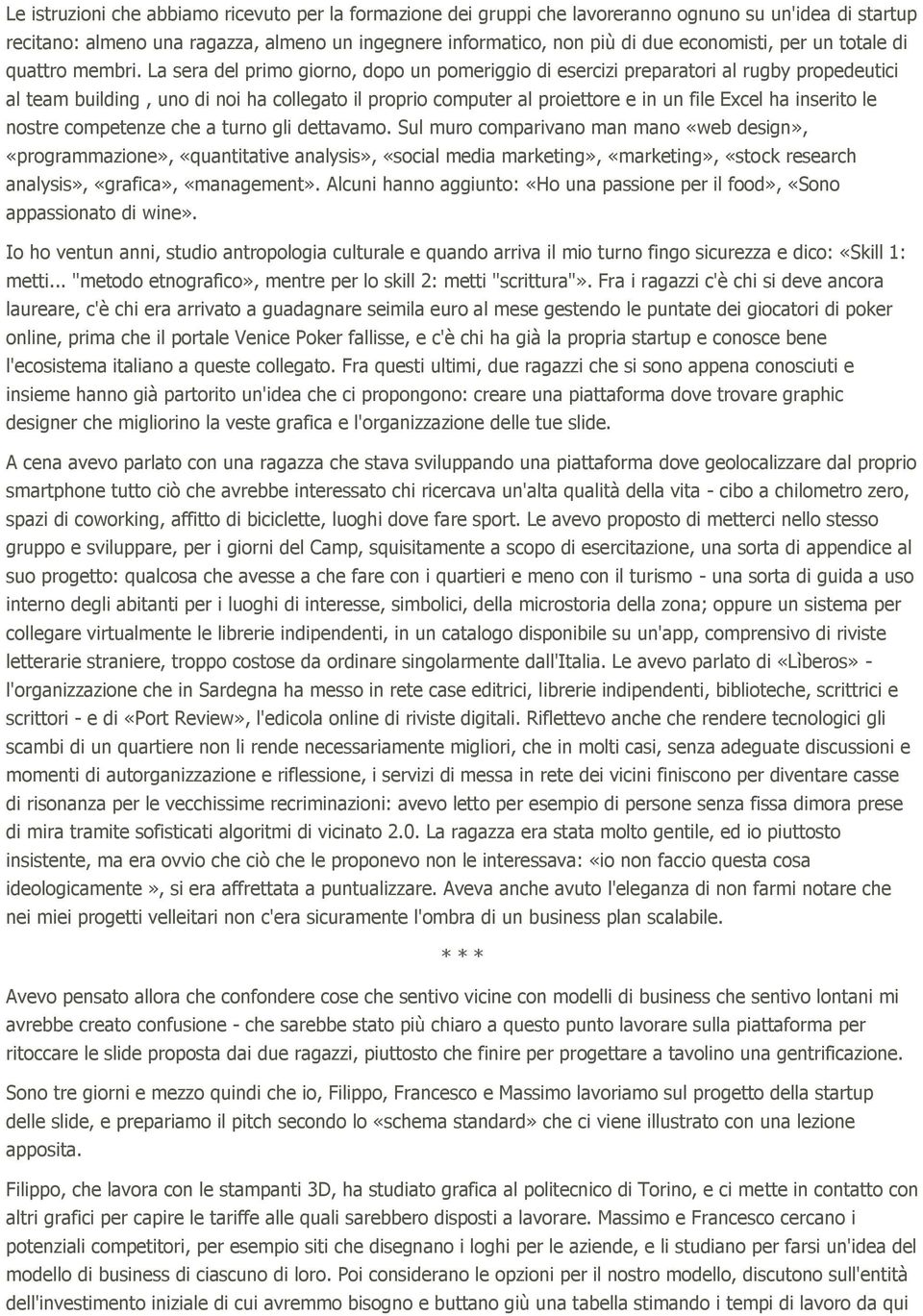 La sera del primo giorno, dopo un pomeriggio di esercizi preparatori al rugby propedeutici al team building, uno di noi ha collegato il proprio computer al proiettore e in un file Excel ha inserito