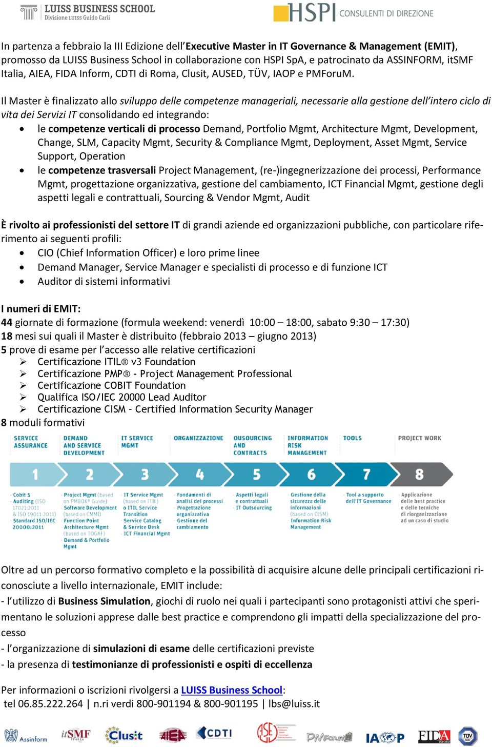 Il Master è finalizzato allo sviluppo delle competenze manageriali, necessarie alla gestione dell intero ciclo di vita dei Servizi IT consolidando ed integrando: le competenze verticali di processo