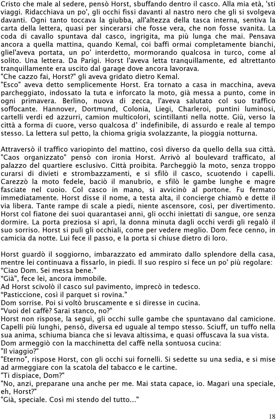 La coda di cavallo spuntava dal casco, ingrigita, ma più lunga che mai.