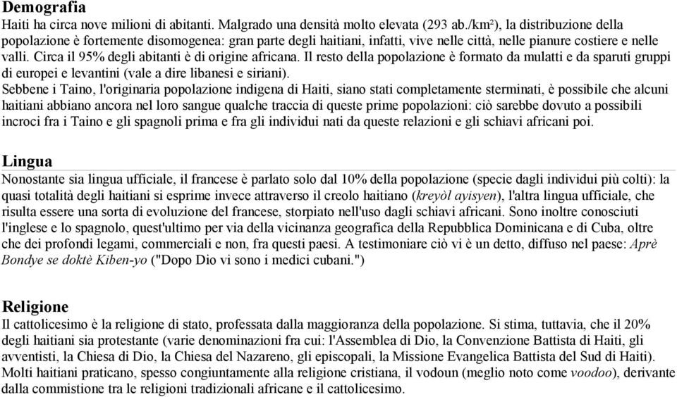 Circa il 95% degli abitanti è di origine africana. Il resto della popolazione è formato da mulatti e da sparuti gruppi di europei e levantini (vale a dire libanesi e siriani).