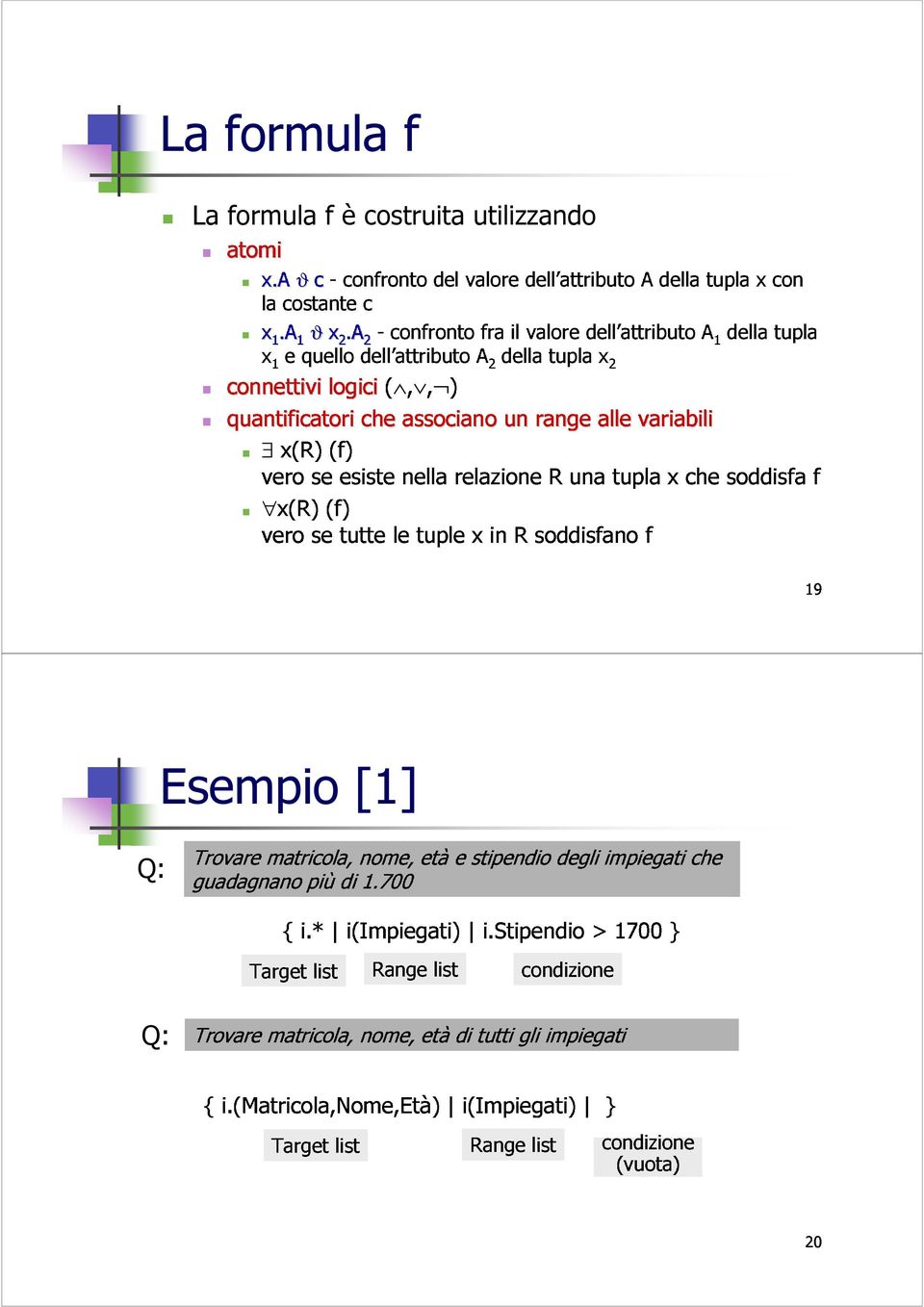 rangealle R una alle tupla variabili vero se (f) tutte le tuple x in R soddisfano fx che soddisfa f 19 La formula f La formula f è costruita utilizzando Q: { Q: { Trovare guadagnano