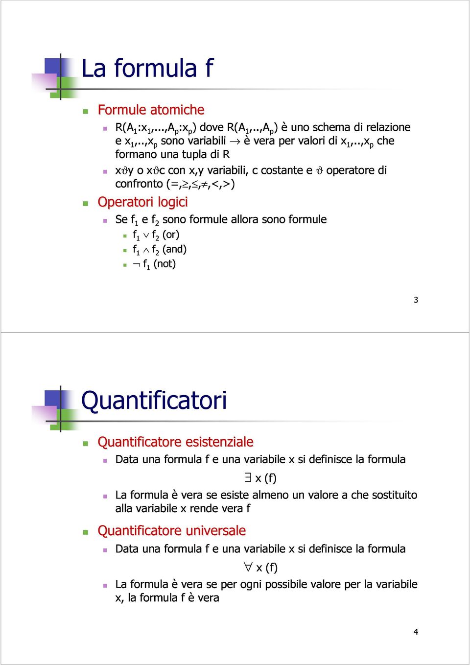 formule Operatori logici 3 Data La una formula f e una variabile x (f) x si definisce la formula Data alla formula variabile èvera x rende se esiste vera falmeno un valore a