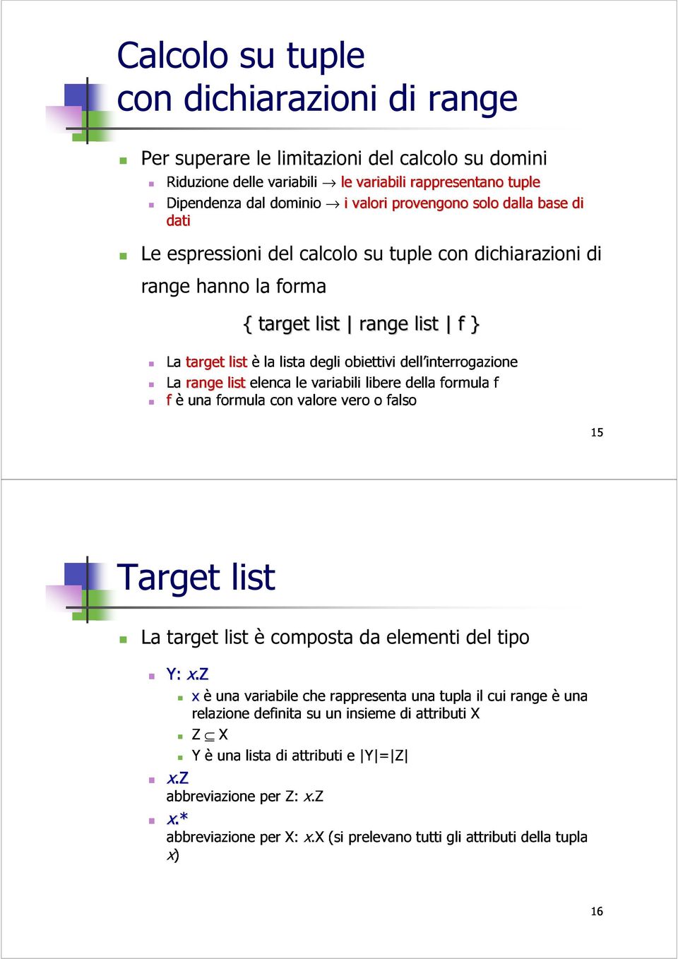 le limitazioni del calcolo su domini range hanno la forma { target list range list f } Y: x x.z èuna variabile che rappresenta una tupla il cui rangeèuna x.