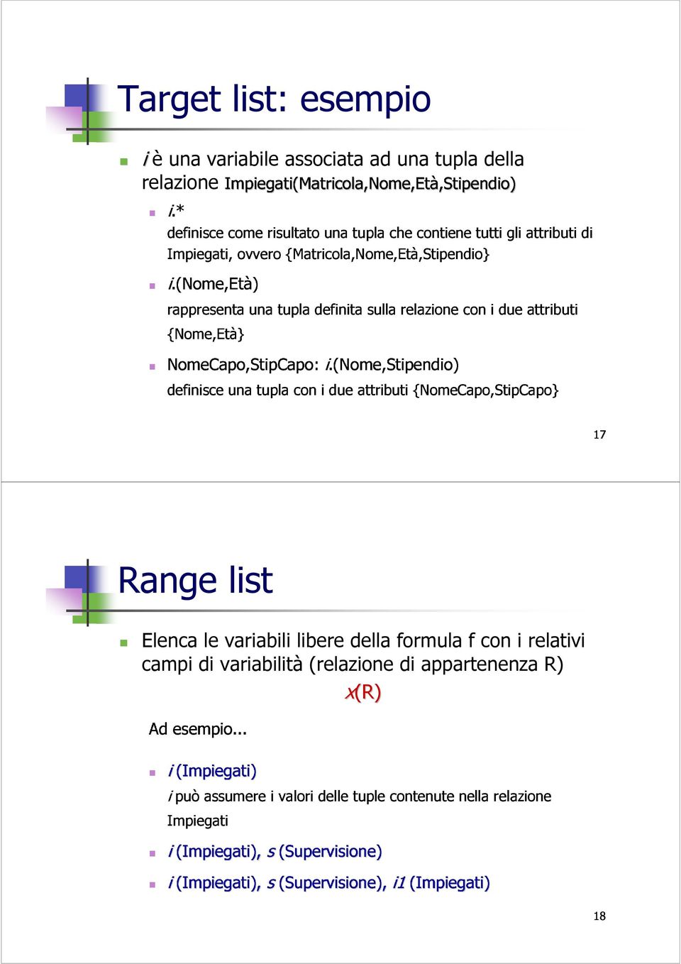 (Nome,Stipendio) rappresenta {Nome,Età} una tupla definita sulla relazione con i due attributi definisceunatuplacon i due attributi{nomecapo,stipcapo} 17 Target list: esempio i