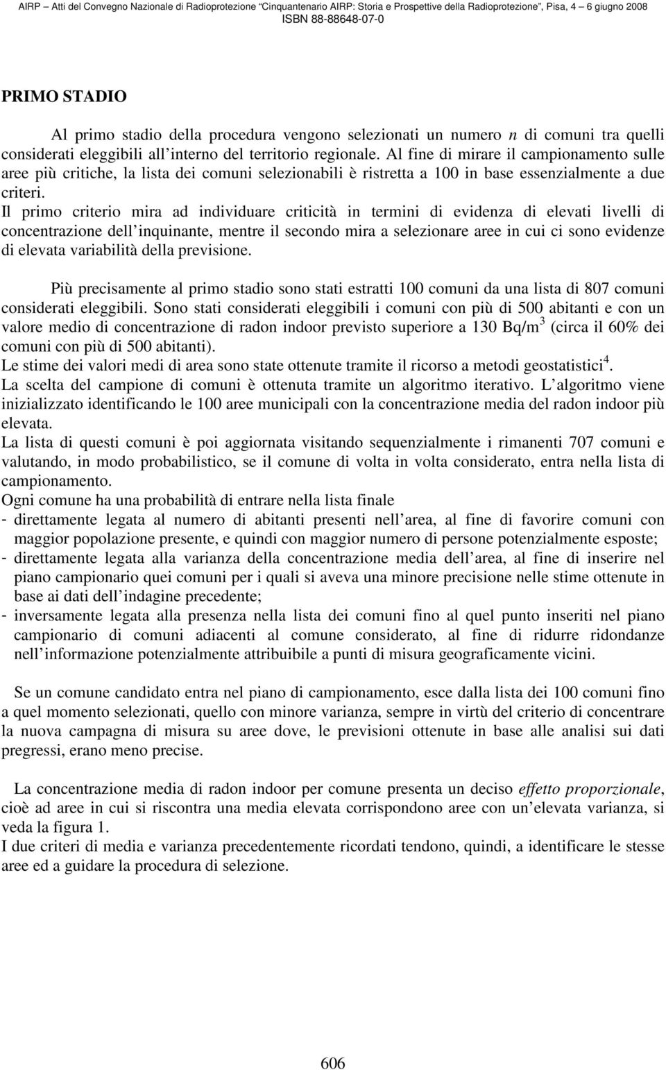 Il primo criterio mira ad individuare criticità in termini di evidenza di elevati livelli di concentrazione dell inquinante, mentre il secondo mira a selezionare aree in cui ci sono evidenze di