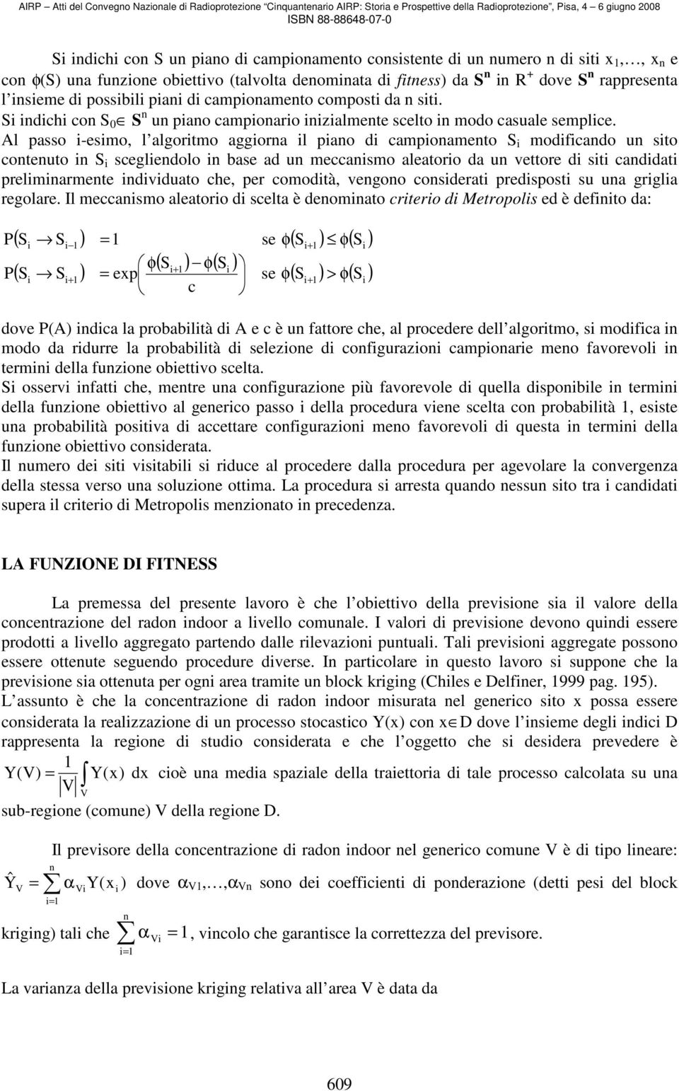 Al passo i-esimo, l algoritmo aggiorna il piano di campionamento S i modificando un sito contenuto in S i scegliendolo in base ad un meccanismo aleatorio da un vettore di siti candidati