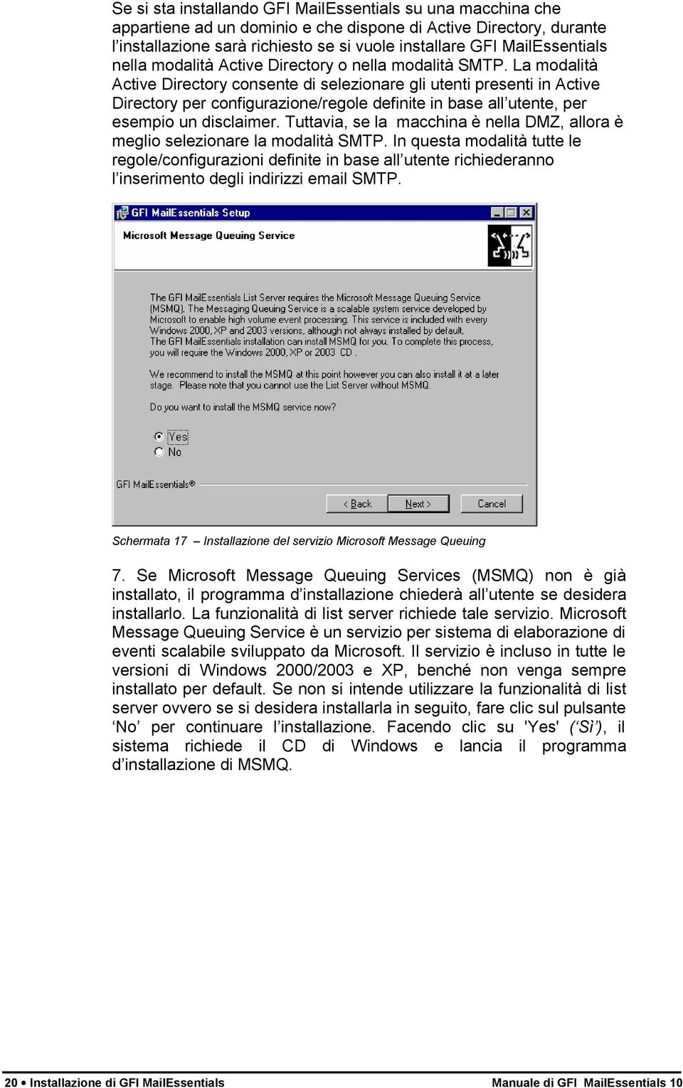 La modalità Active Directory consente di selezionare gli utenti presenti in Active Directory per configurazione/regole definite in base all utente, per esempio un disclaimer.