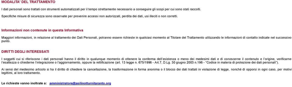 Informazioni non contenute in questa Informativa Maggiori informazioni, in relazione al trattamento dei Dati Personali, potranno essere richieste in qualsiasi momento al Titolare del Trattamento