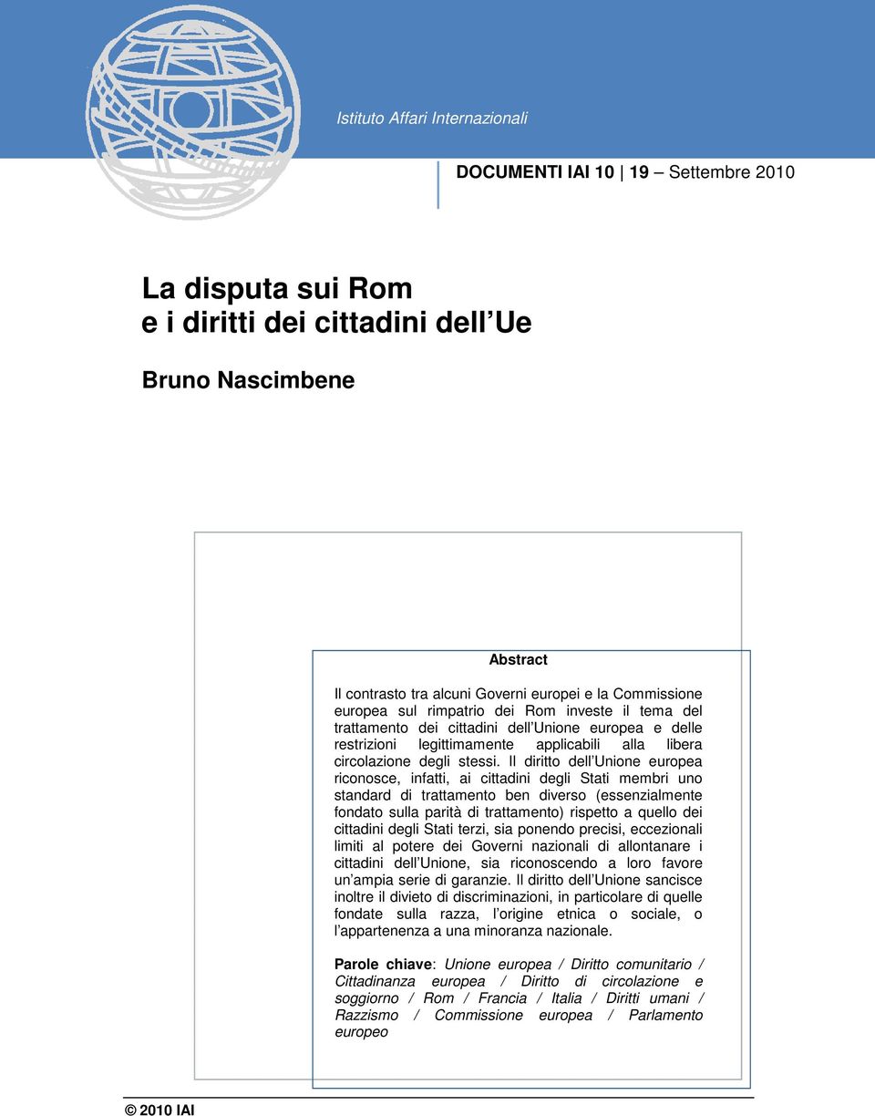 Il diritto dell Unione europea riconosce, infatti, ai cittadini degli Stati membri uno standard di trattamento ben diverso (essenzialmente fondato sulla parità di trattamento) rispetto a quello dei