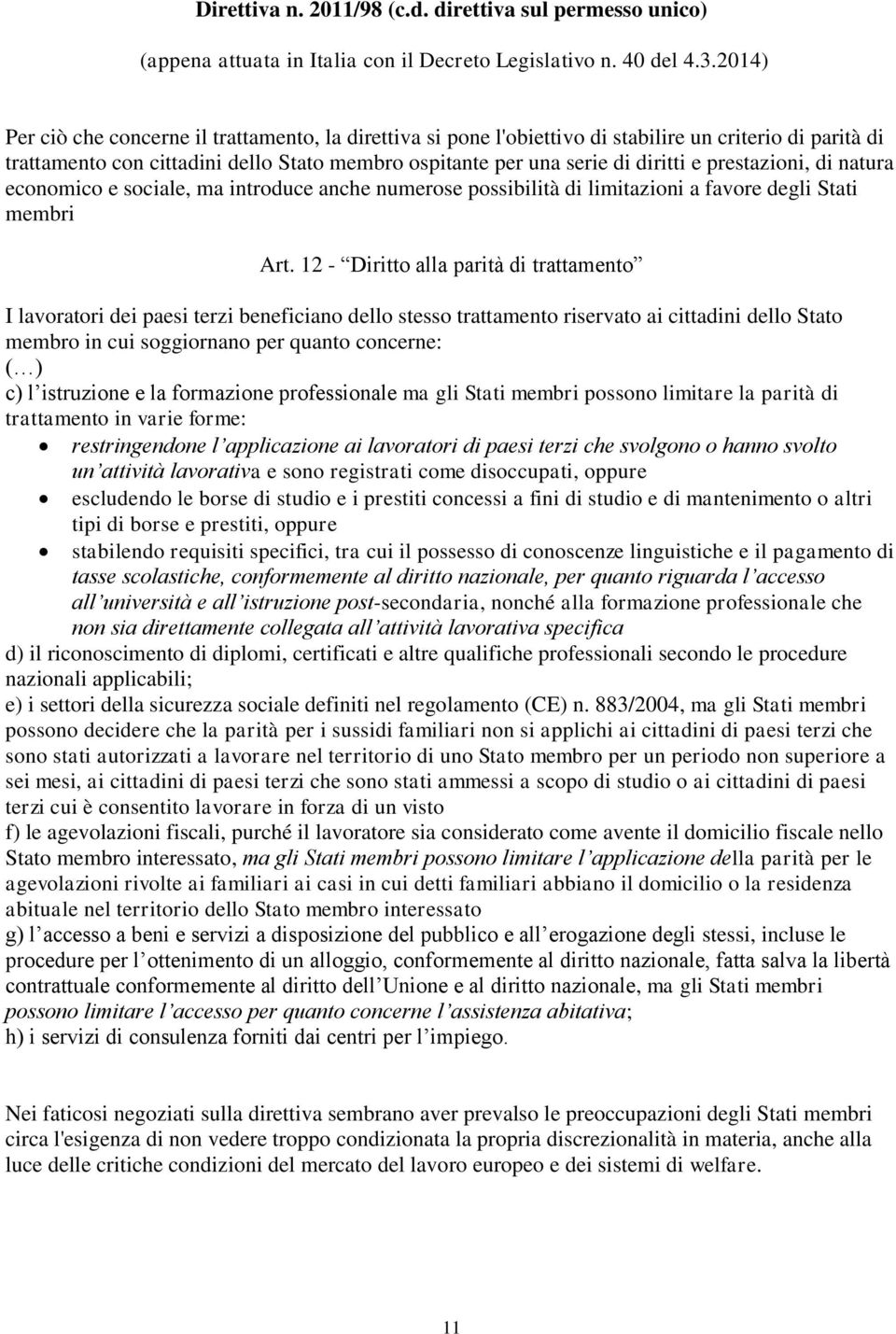 prestazioni, di natura economico e sociale, ma introduce anche numerose possibilità di limitazioni a favore degli Stati membri Art.