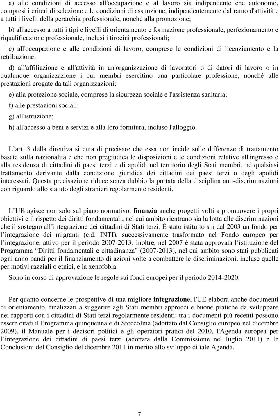 inclusi i tirocini professionali; c) all'occupazione e alle condizioni di lavoro, comprese le condizioni di licenziamento e la retribuzione; d) all'affiliazione e all'attività in un'organizzazione di