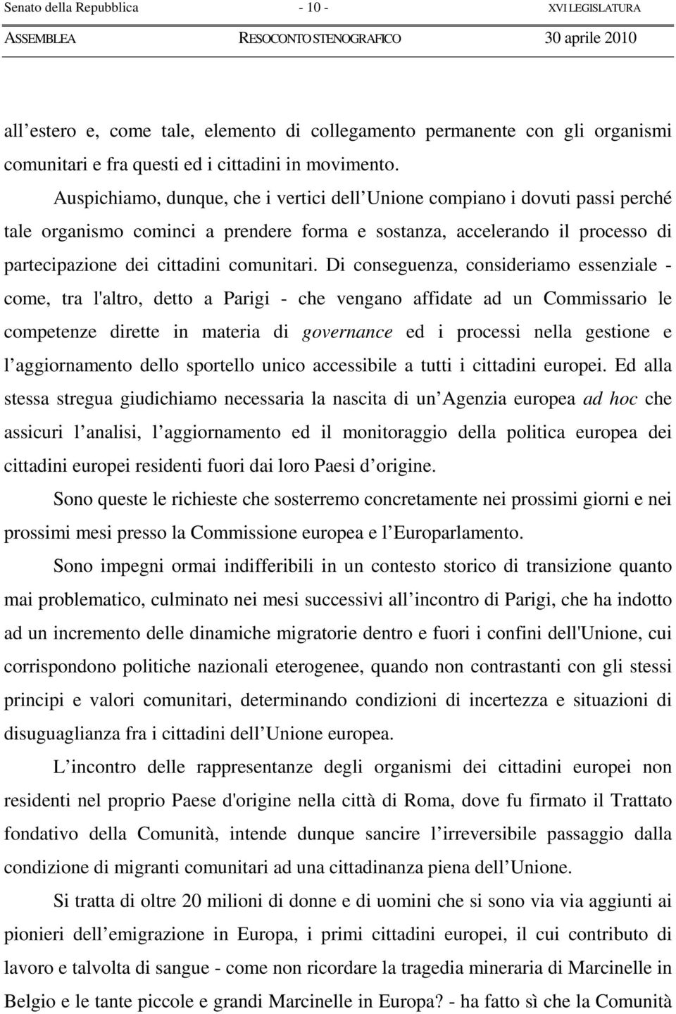 Di conseguenza, consideriamo essenziale - come, tra l'altro, detto a Parigi - che vengano affidate ad un Commissario le competenze dirette in materia di governance ed i processi nella gestione e l