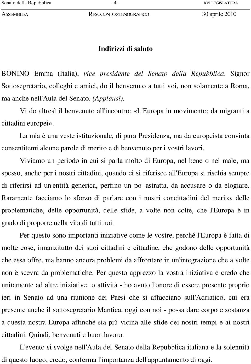 Vi do altresì il benvenuto all'incontro: «L'Europa in movimento: da migranti a cittadini europei».