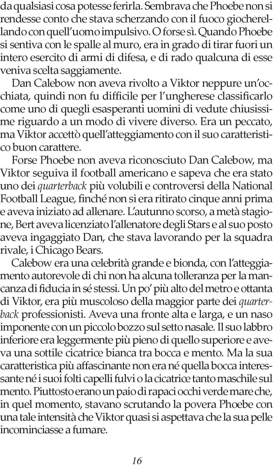 Dan Calebow non aveva rivolto a Viktor neppure un occhiata, quindi non fu difficile per l ungherese classificarlo come uno di quegli esasperanti uomini di vedute chiusissime riguardo a un modo di