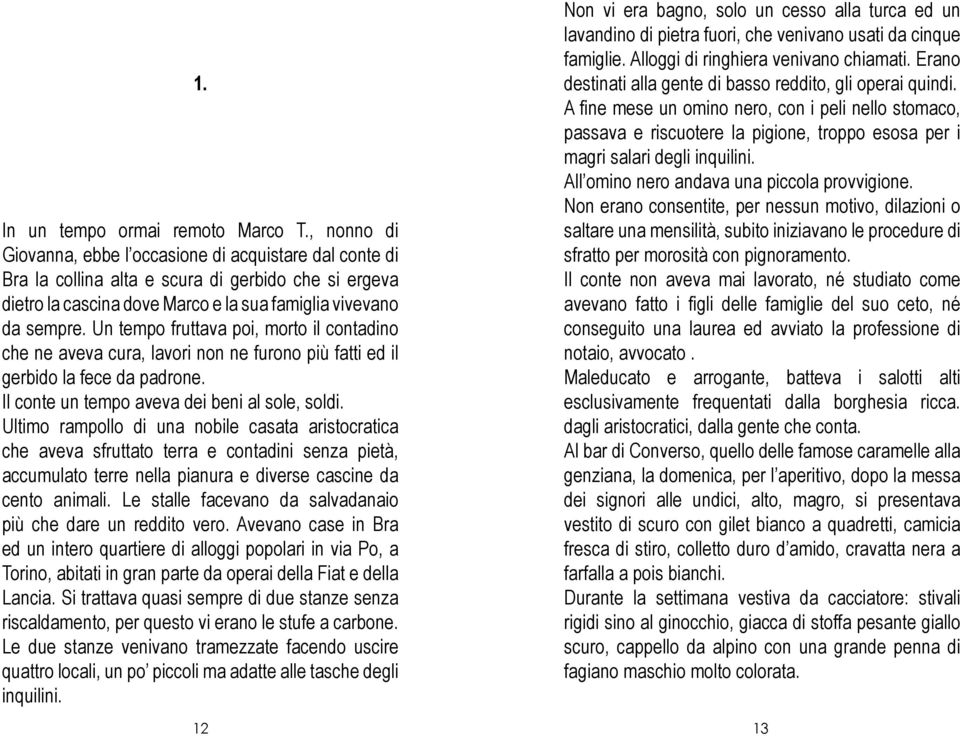 Un tempo fruttava poi, morto il contadino che ne aveva cura, lavori non ne furono più fatti ed il gerbido la fece da padrone. Il conte un tempo aveva dei beni al sole, soldi.