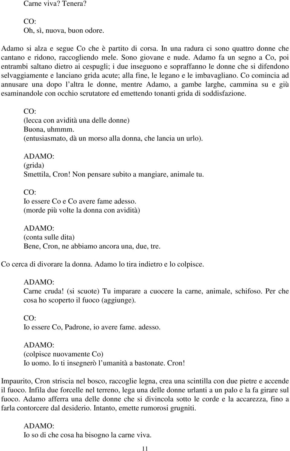 Co comincia ad annusare una dopo l altra le donne, mentre Adamo, a gambe larghe, cammina su e giù esaminandole con occhio scrutatore ed emettendo tonanti grida di soddisfazione.