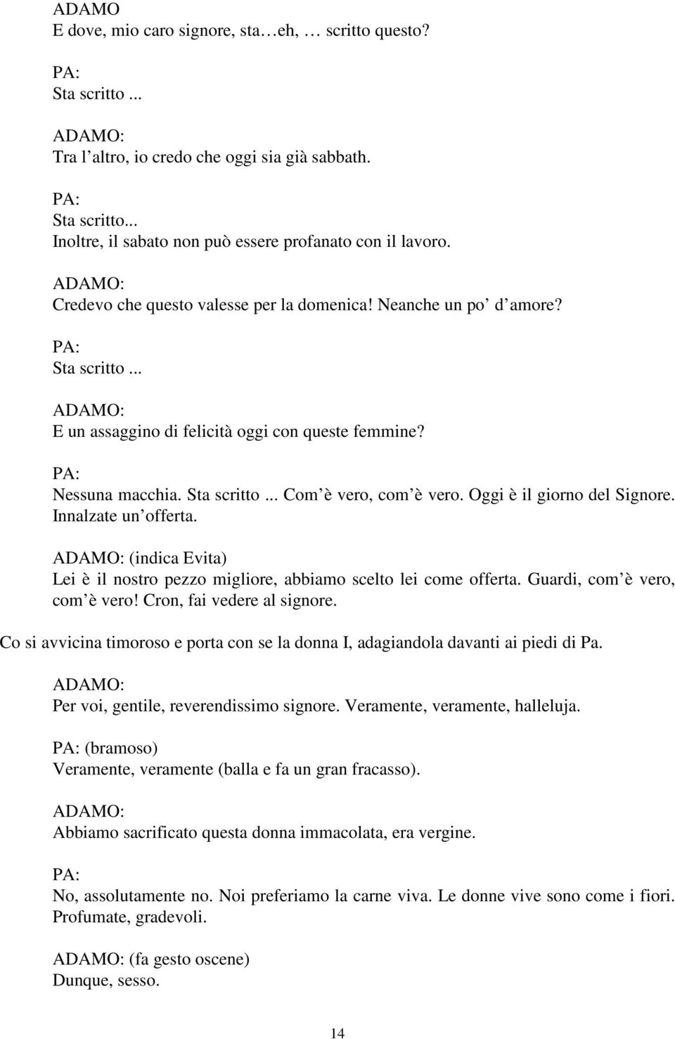 Oggi è il giorno del Signore. Innalzate un offerta. ADAMO: (indica Evita) Lei è il nostro pezzo migliore, abbiamo scelto lei come offerta. Guardi, com è vero, com è vero! Cron, fai vedere al signore.