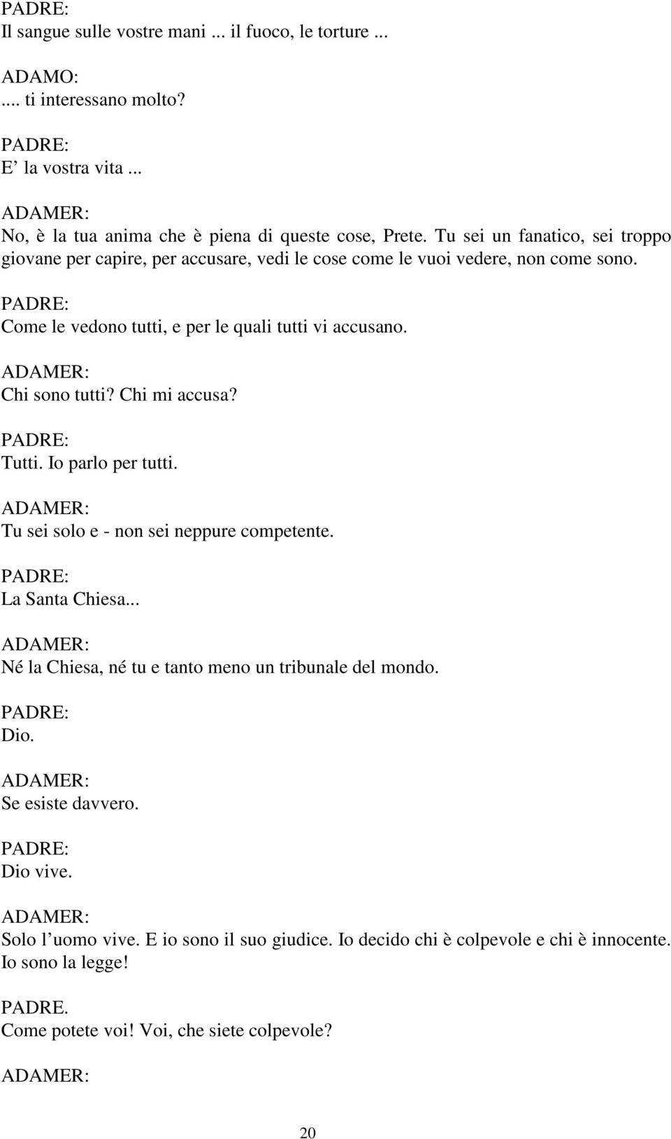 ADAMER: Chi sono tutti? Chi mi accusa? Tutti. Io parlo per tutti. ADAMER: Tu sei solo e - non sei neppure competente. La Santa Chiesa.