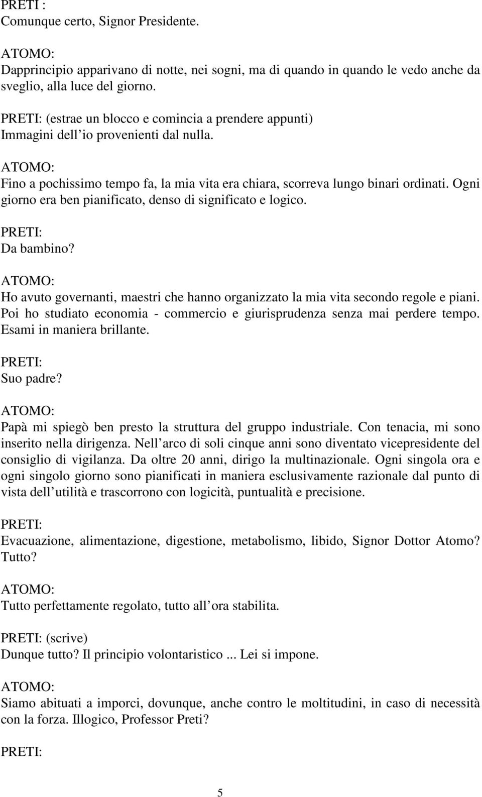 Ogni giorno era ben pianificato, denso di significato e logico. Da bambino? Ho avuto governanti, maestri che hanno organizzato la mia vita secondo regole e piani.