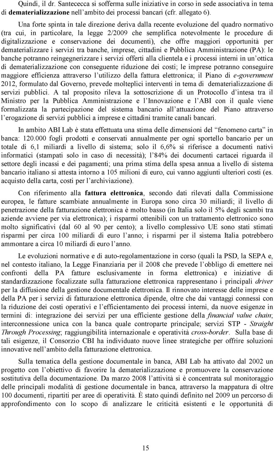 conservazione dei documenti), che offre maggiori opportunità per dematerializzare i servizi tra banche, imprese, cittadini e Pubblica Amministrazione (PA): le banche potranno reingegnerizzare i