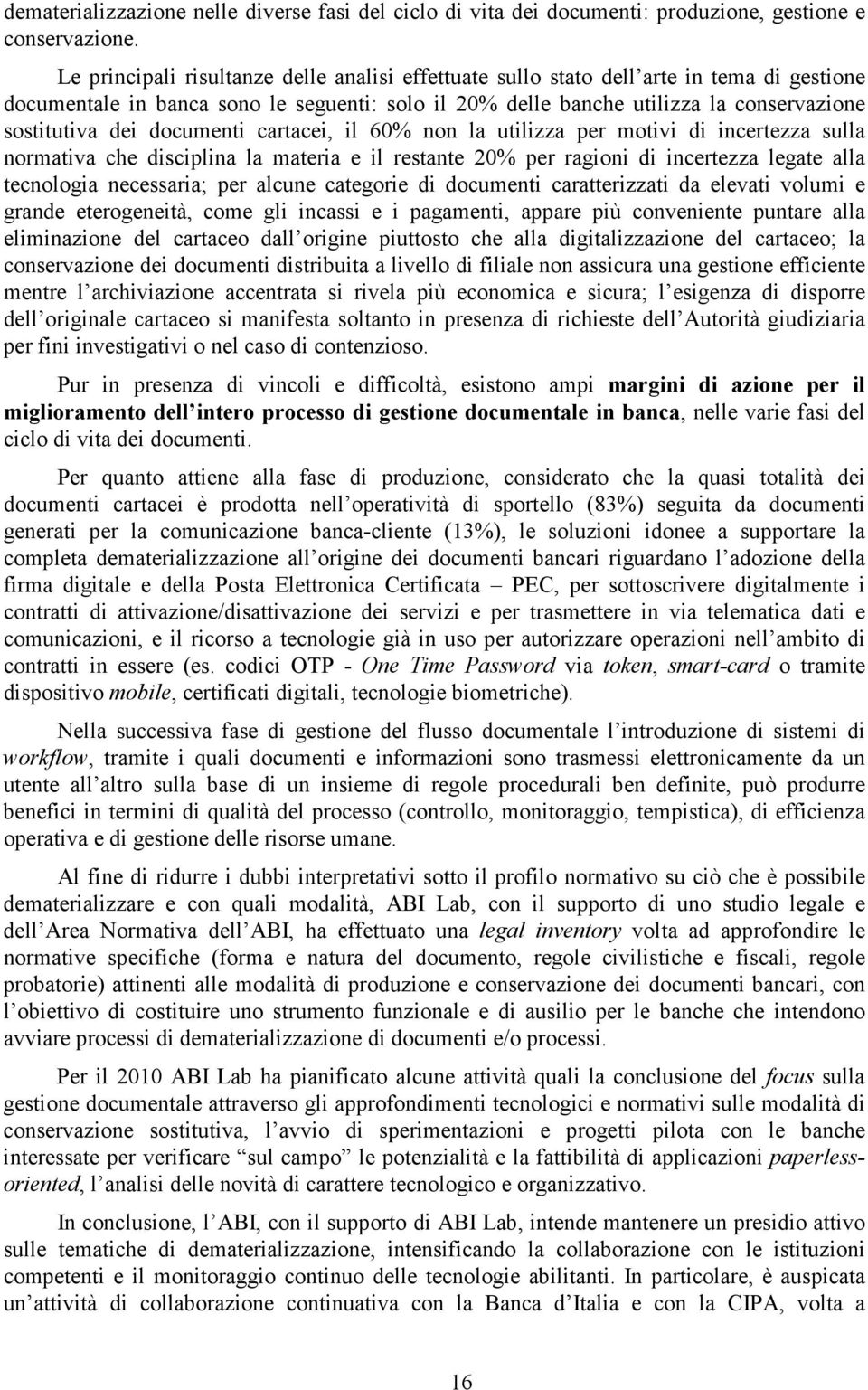 documenti cartacei, il 60% non la utilizza per motivi di incertezza sulla normativa che disciplina la materia e il restante 20% per ragioni di incertezza legate alla tecnologia necessaria; per alcune