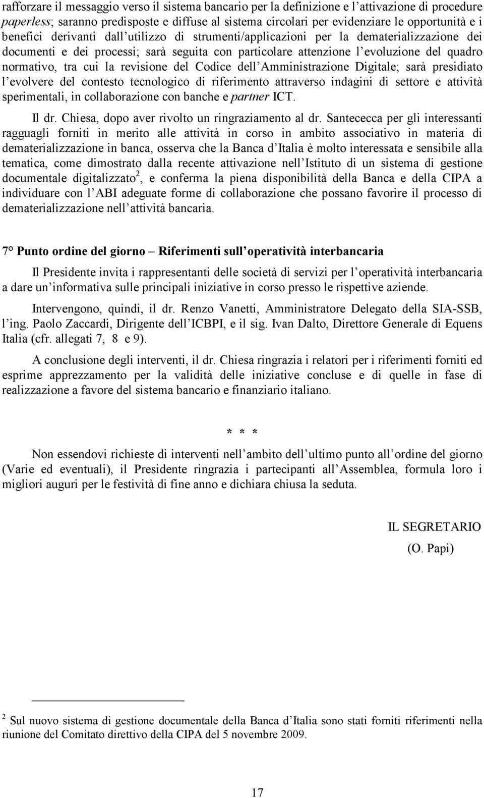 la revisione del Codice dell Amministrazione Digitale; sarà presidiato l evolvere del contesto tecnologico di riferimento attraverso indagini di settore e attività sperimentali, in collaborazione con