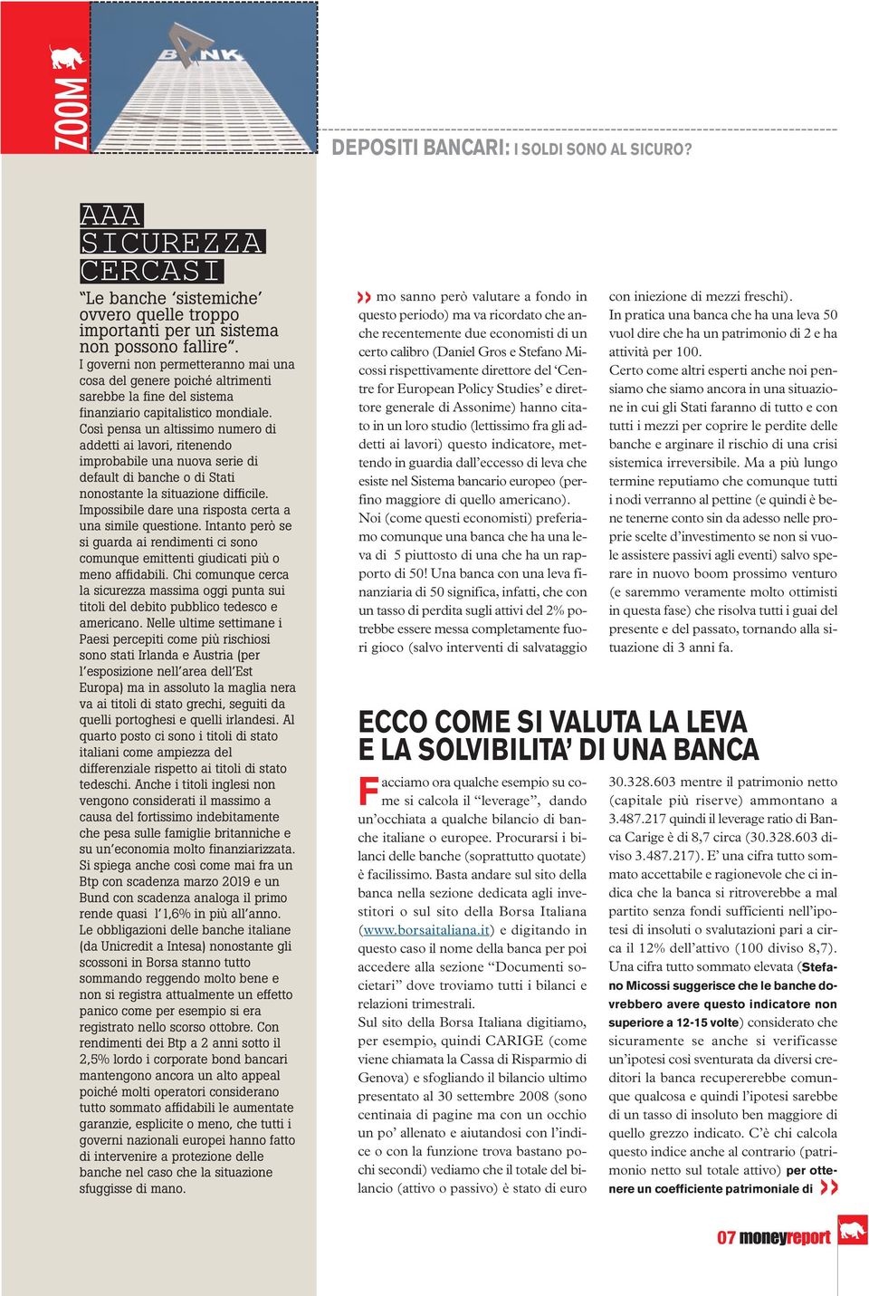 Così pensa un altissimo numero di addetti ai lavori, ritenendo improbabile una nuova serie di default di banche o di Stati nonostante la situazione difficile.