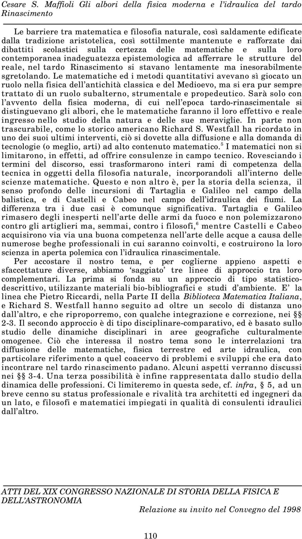 Le matematiche ed i metodi quantitativi avevano sì giocato un ruolo nella fisica dell antichità classica e del Medioevo, ma si era pur sempre trattato di un ruolo subalterno, strumentale e