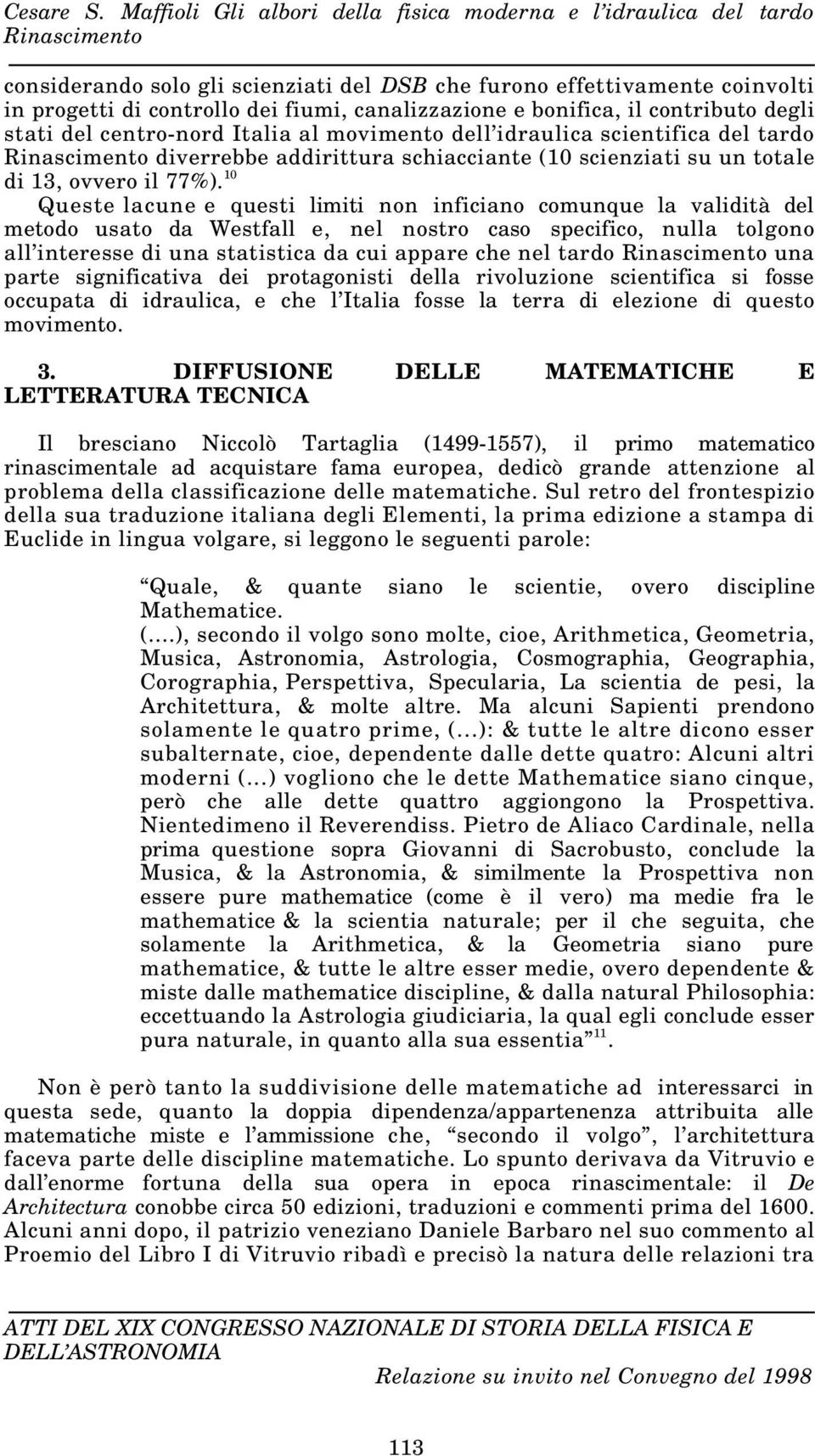 10 Queste lacune e questi limiti non inficiano comunque la validità del metodo usato da Westfall e, nel nostro caso specifico, nulla tolgono all interesse di una statistica da cui appare che nel