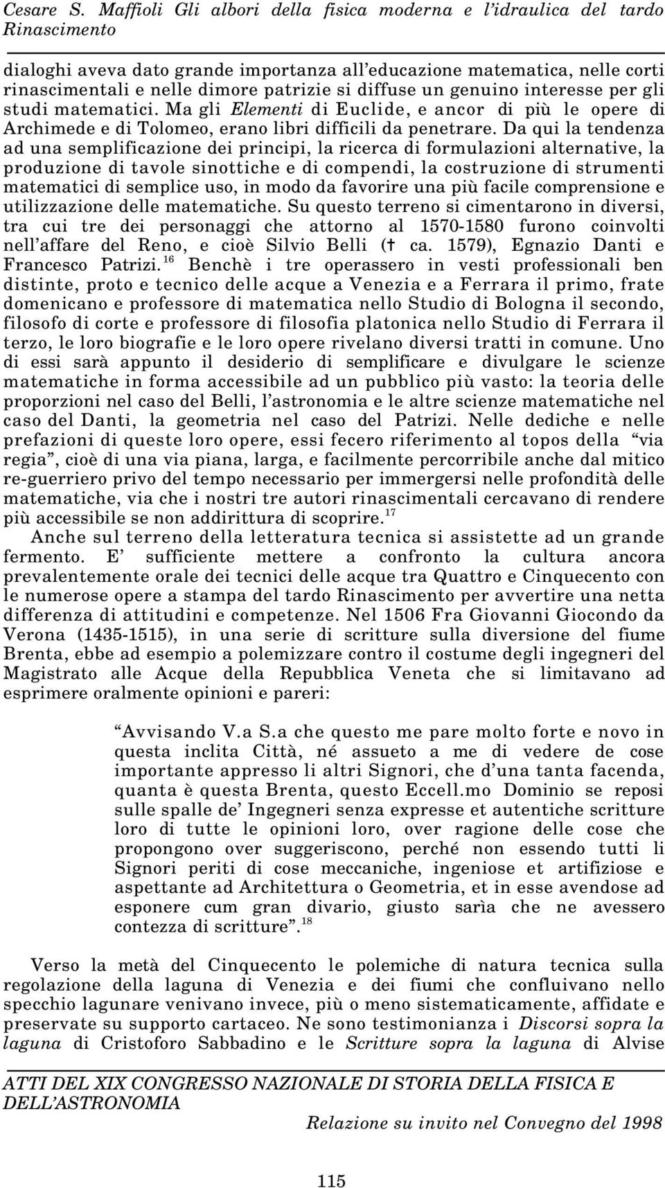 Da qui la tendenza ad una semplificazione dei principi, la ricerca di formulazioni alternative, la produzione di tavole sinottiche e di compendi, la costruzione di strumenti matematici di semplice