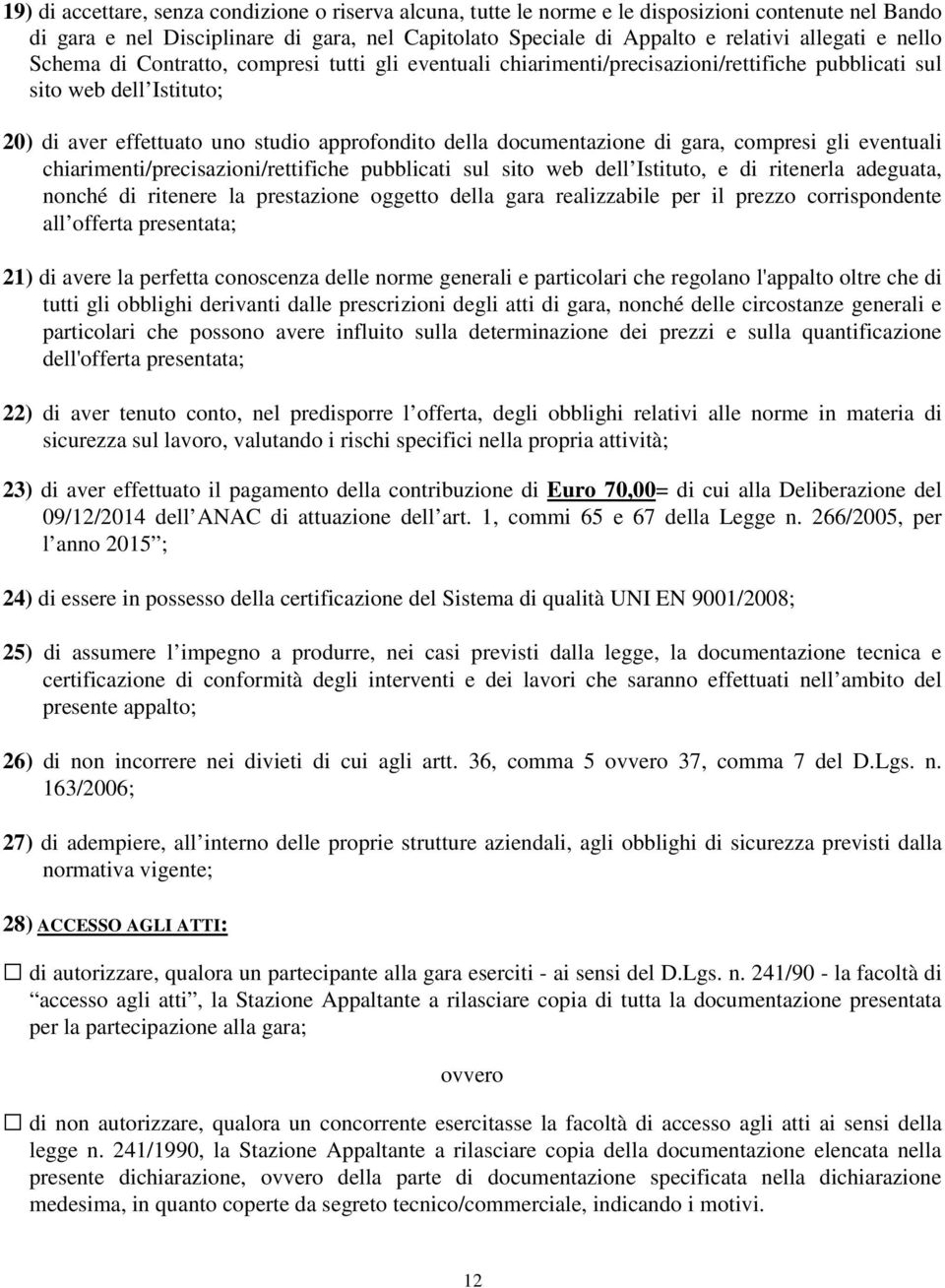 di gara, compresi gli eventuali chiarimenti/precisazioni/rettifiche pubblicati sul sito web dell Istituto, e di ritenerla adeguata, nonché di ritenere la prestazione oggetto della gara realizzabile