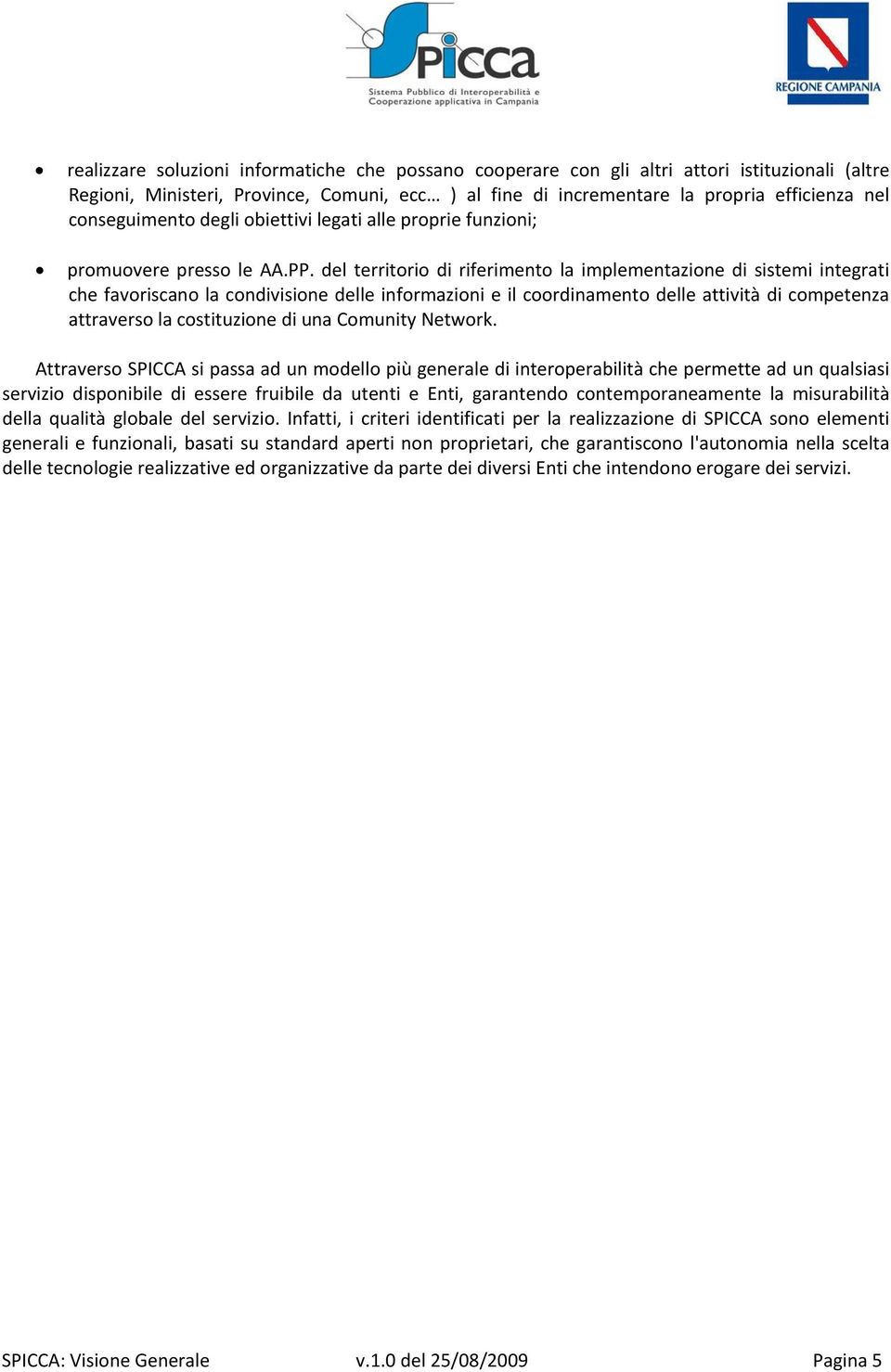 del territorio di riferimento la implementazione di sistemi integrati che favoriscano la condivisione delle informazioni e il coordinamento delle attività di competenza attraverso la costituzione di