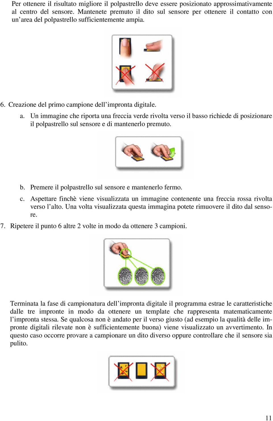 ea del polpastrello sufficientemente ampia. 6. Creazione del primo campione dell impronta digitale. a. Un immagine che riporta una freccia verde rivolta verso il basso richiede di posizionare il polpastrello sul sensore e di mantenerlo premuto.