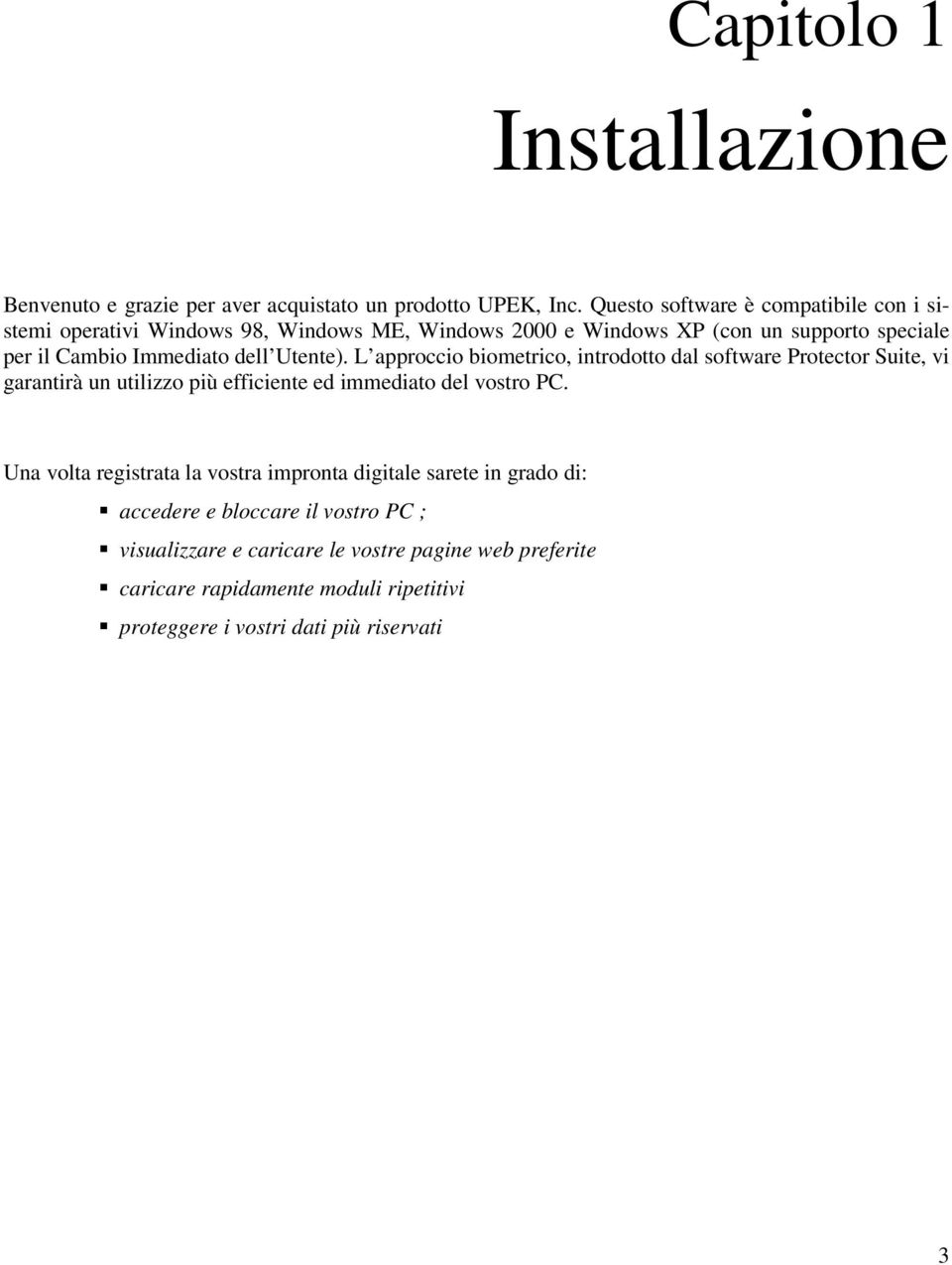 dell Utente). L approccio biometrico, introdotto dal software Protector Suite, vi garantirà un utilizzo più efficiente ed immediato del vostro PC.