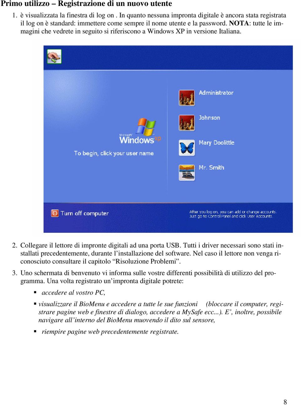 NOTA: tutte le immagini che vedrete in seguito si riferiscono a Windows XP in versione Italiana. 2. Collegare il lettore di impronte digitali ad una porta USB.