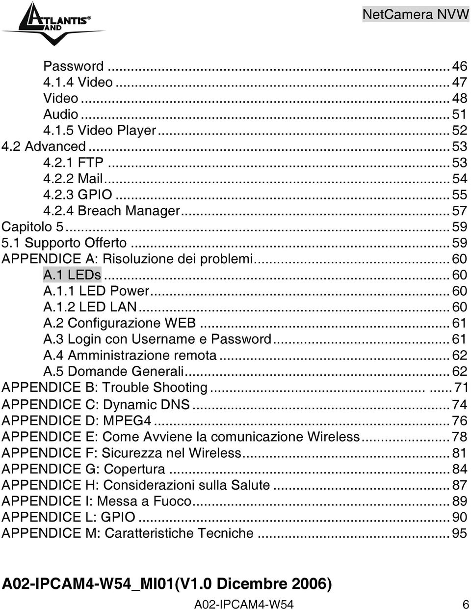 .. 62 A.5 Domande Generali... 62 APPENDICE B: Trouble Shooting...... 71 APPENDICE C: Dynamic DNS... 74 APPENDICE D: MPEG4... 76 APPENDICE E: Come Avviene la comunicazione Wireless.