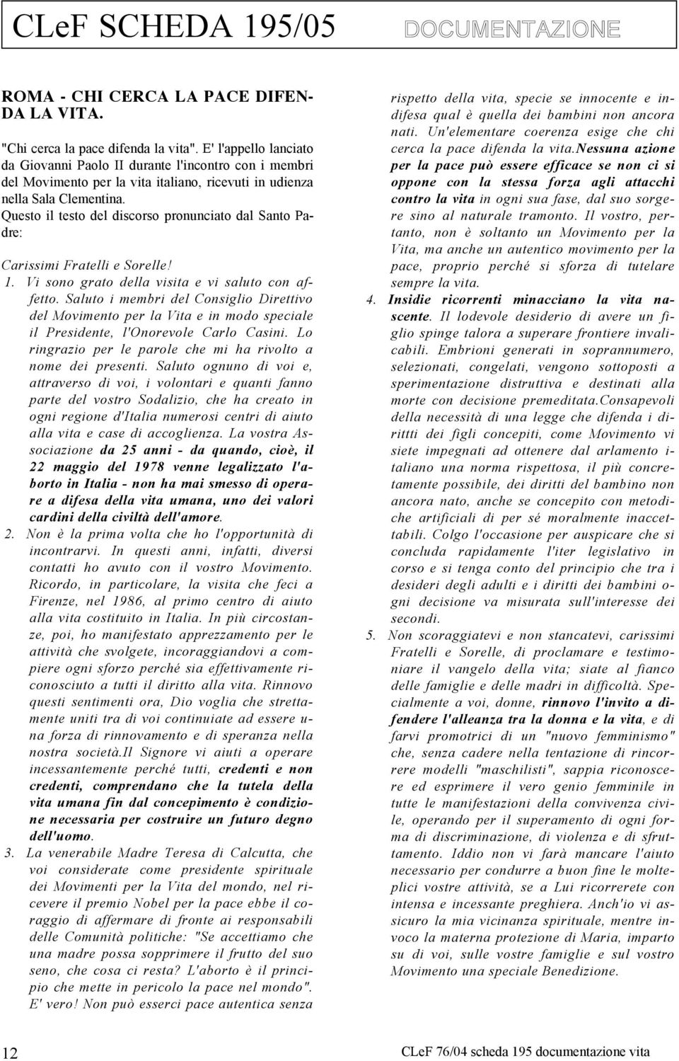 Questo il testo del discorso pronunciato dal Santo Padre: Carissimi Fratelli e Sorelle! 1. Vi sono grato della visita e vi saluto con affetto.