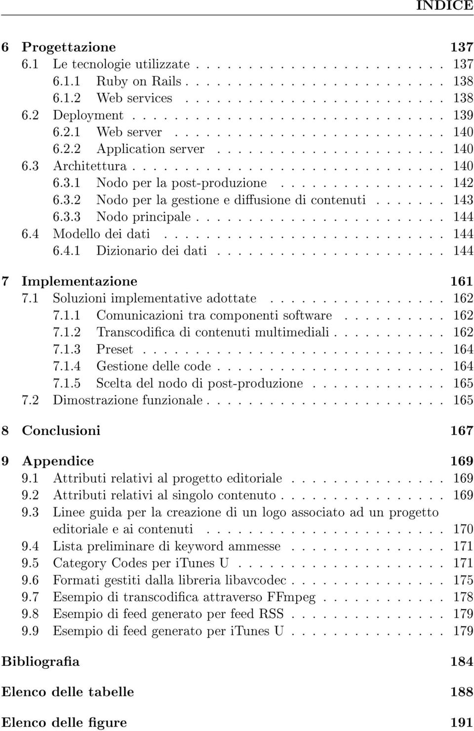 ............... 142 6.3.2 Nodo per la gestione e diusione di contenuti....... 143 6.3.3 Nodo principale........................ 144 6.4 Modello dei dati........................... 144 6.4.1 Dizionario dei dati.