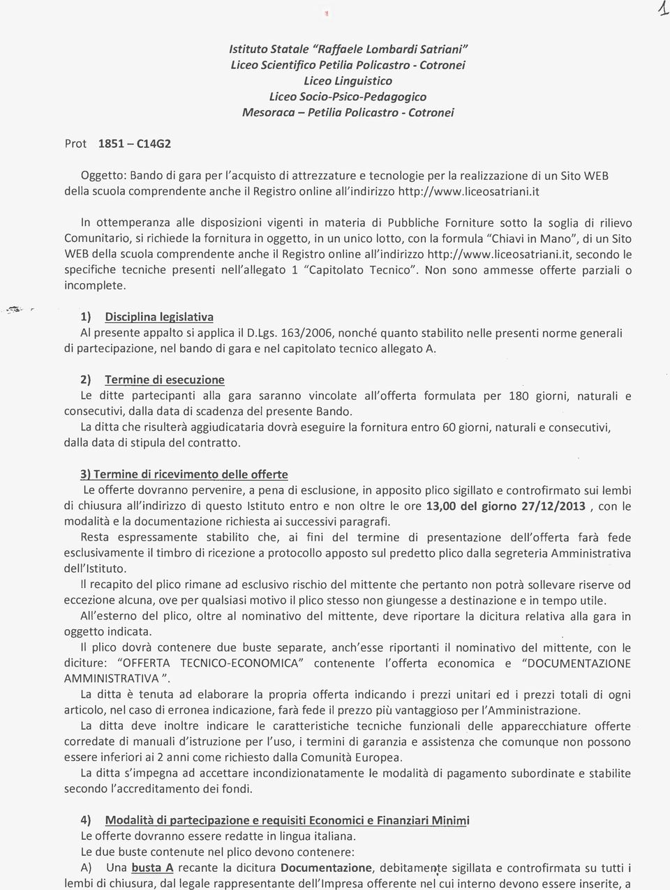 it In ottemperanza alle disposizioni vigenti in materia di Pubbliche Forniture sotto la soglia di rilievo Comunitario, si richiede la fornitura in oggetto, in un unico lotto, con la formula "Chiavi