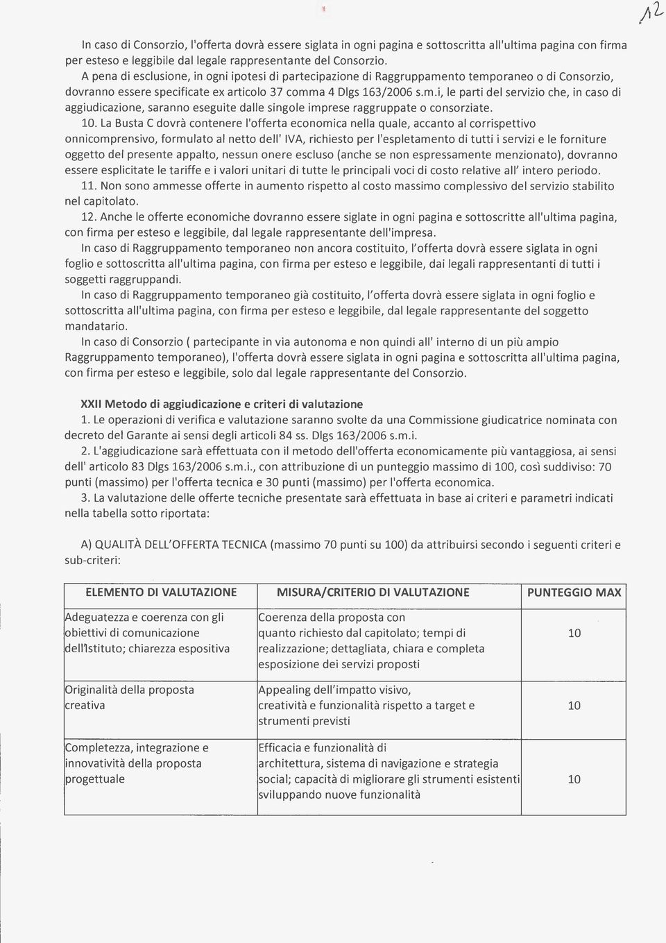 10. La Busta C dovrà contenere l'offerta economica nella quale, accanto al corrispettivo onnicomprensivo, formulato al netto dell'iv A, richiesto per l'espletamento di tutti i servizi e le forniture