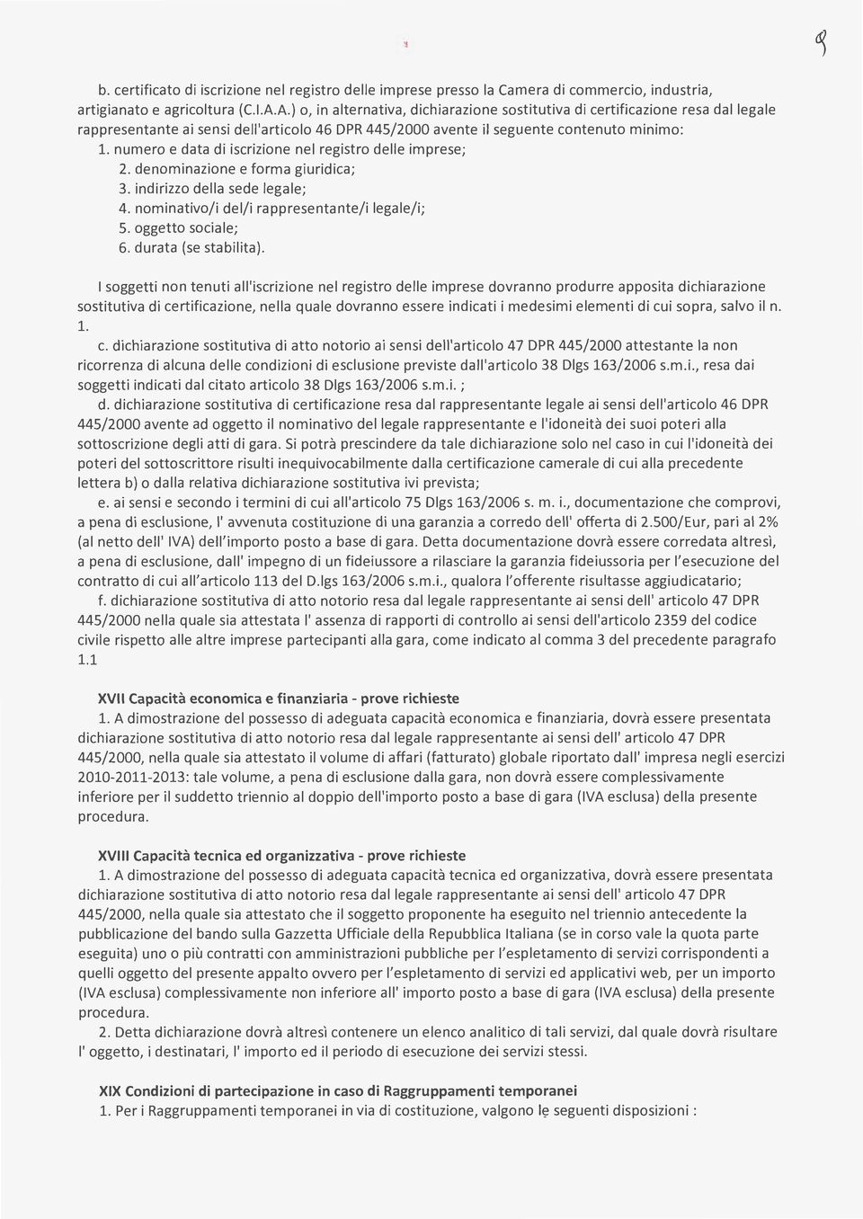 numero e data di iscrizione nel registro delle imprese; 2. denominazione e forma giuridica; 3. indirizzo della sede legale; 4. nominativo/i del/i rappresentante/i legale/i; S. oggetto sociale; 6.