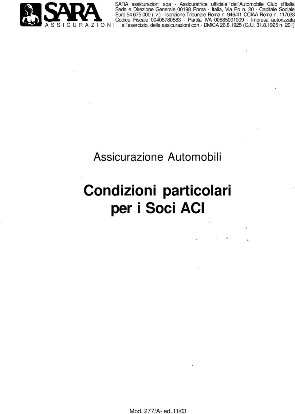 117033 Codice Fiscale 00408780583 - Partita IVA 00885091009 - Impresa autorizzata ASSICURAZIONI all'esercizio.